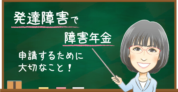 発達障害で障害年金　申請するために大切なこと！