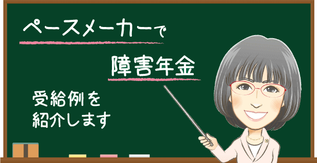 ペースメーカーで障害年金　受給例を紹介します